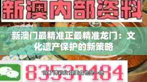 新澳门最精准正最精准龙门：文化遗产保护的新策略