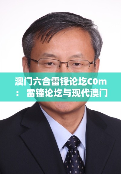 澳门六合雷锋论圪C0m： 雷锋论圪与现代澳门的火花