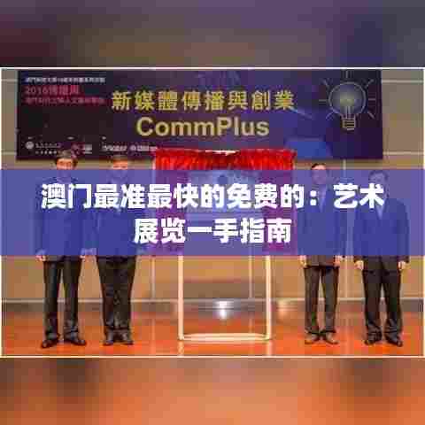 澳门最准最快的免费的:艺术展览一手指南