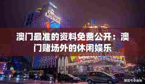 澳门最准的资料免费公开:澳门赌场外的休闲娱乐