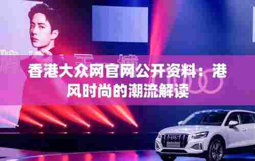 香港大众网官网公开资料：港风时尚的潮流解读