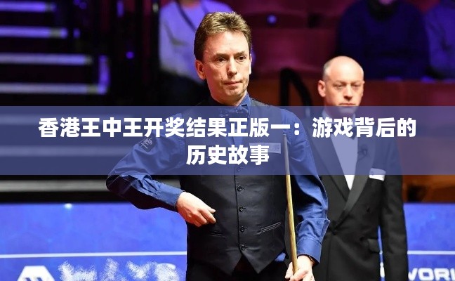 香港王中王开奖结果正版一:游戏背后的历史故事