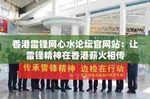 香港雷锋网心水论坛官网站:让雷锋精神在香港薪火相传