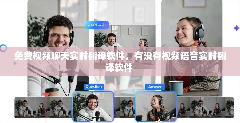 免费视频聊天实时翻译软件,有没有视频语音实时翻译软件
