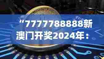 “7777788888新澳门开奖2024年:聚焦澳门2024年的旅游盛事”