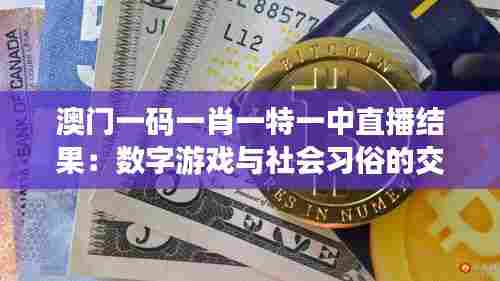 澳门一码一肖一特一中直播结果:数字游戏与社会习俗的交织