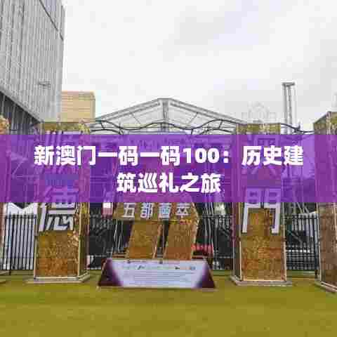 新澳门一码一码100:历史建筑巡礼之旅
