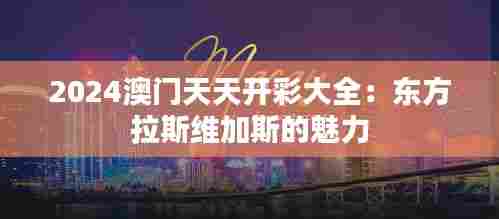 2024澳门天天开彩大全：东方拉斯维加斯的魅力