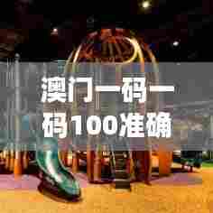 澳门一码一码100准确a07版：为您揭晓澳门旅游新动向