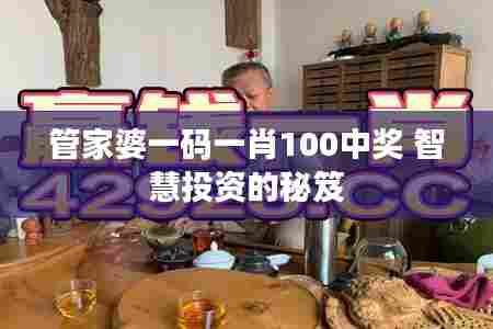 管家婆一码一肖100中奖 智慧投资的秘笈