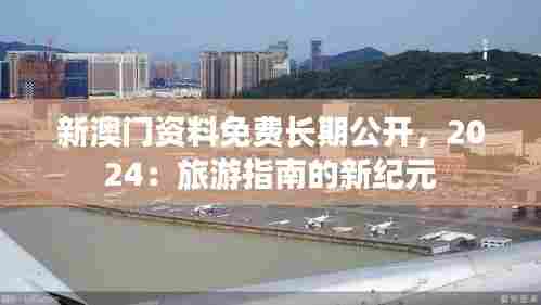 新澳门资料免费长期公开,2024:旅游指南的新纪元