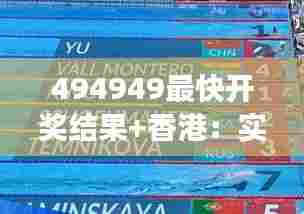494949最快开奖结果+香港：实现梦想，就在开门瞬间