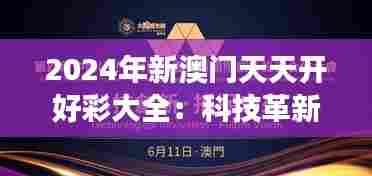2024年新澳门天天开好彩大全：科技革新展现未来魅力