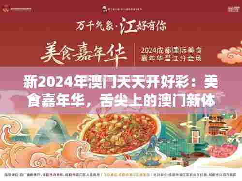 新2024年澳门天天开好彩:美食嘉年华,舌尖上的澳门新体验