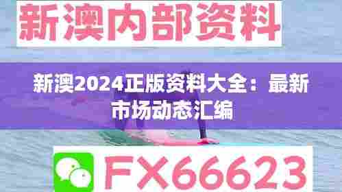 新澳2024正版资料大全:最新市场动态汇编