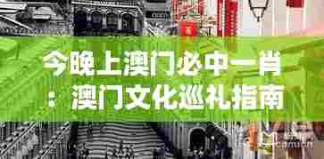 今晚上澳门必中一肖:澳门文化巡礼指南
