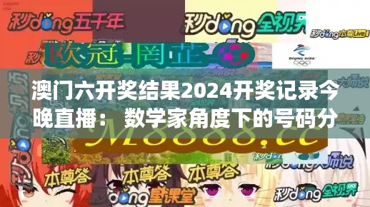 澳门六开奖结果2024开奖记录今晚直播: 数学家角度下的号码分布