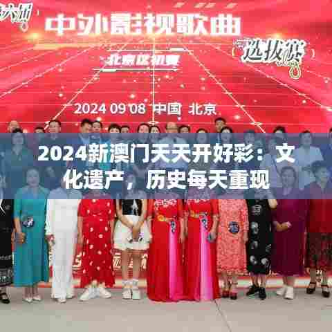 2024新澳门天天开好彩：文化遗产，历史每天重现
