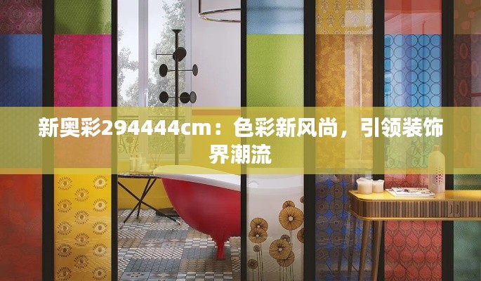 新奥彩294444cm:色彩新风尚,引领装饰界潮流