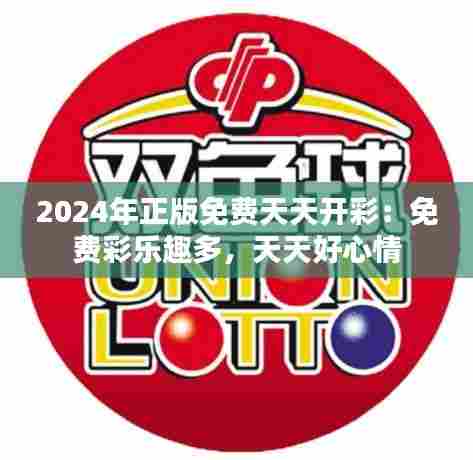 2024年正版免费天天开彩:免费彩乐趣多,天天好心情