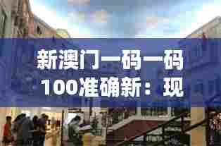 新澳门一码一码100准确新：现代建筑与历史融合之旅