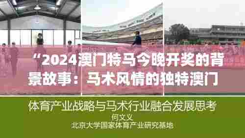 “2024澳门特马今晚开奖的背景故事:马术风情的独特澳门体验”