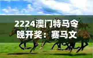 2224澳门特马令晚开奖:赛马文化,魅力传承