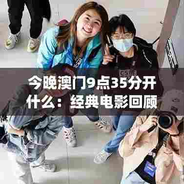今晚澳门9点35分开什么:经典电影回顾展映