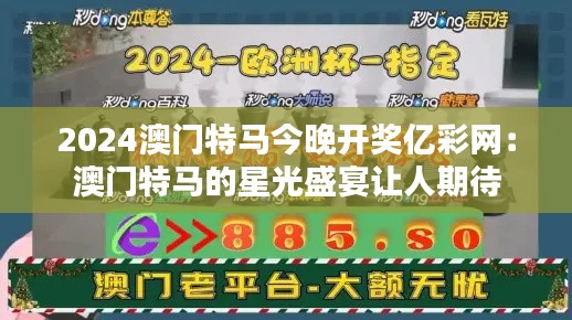 2024澳门特马今晚开奖亿彩网:澳门特马的星光盛宴让人期待