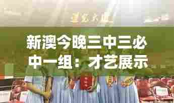 新澳今晚三中三必中一组：才艺展示星光大道