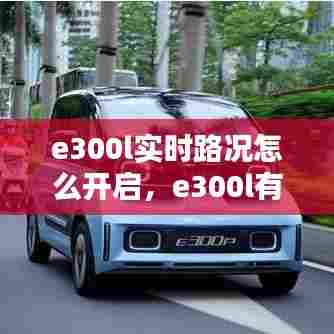 e300l实时路况怎么开启，e300l有车道保持么 