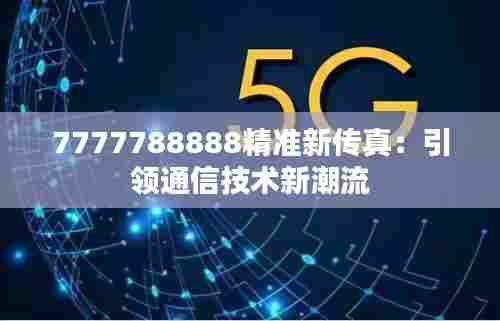 7777788888精准新传真:引领通信技术新潮流