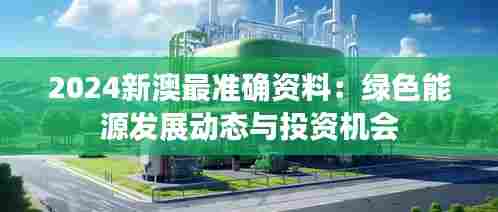 2024新澳最准确资料：绿色能源发展动态与投资机会