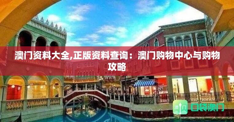 澳门资料大全,正版资料查询:澳门购物中心与购物攻略