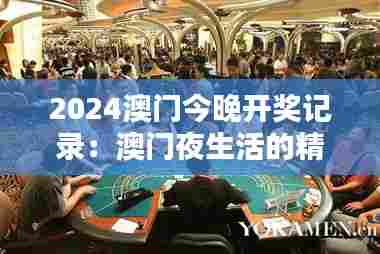 2024澳门今晚开奖记录：澳门夜生活的精彩篇章