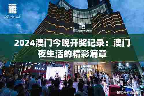 2024澳门今晚开奖记录:澳门夜生活的精彩篇章