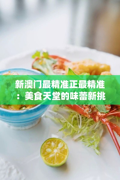 新澳门最精准正最精准:美食天堂的味蕾新挑战