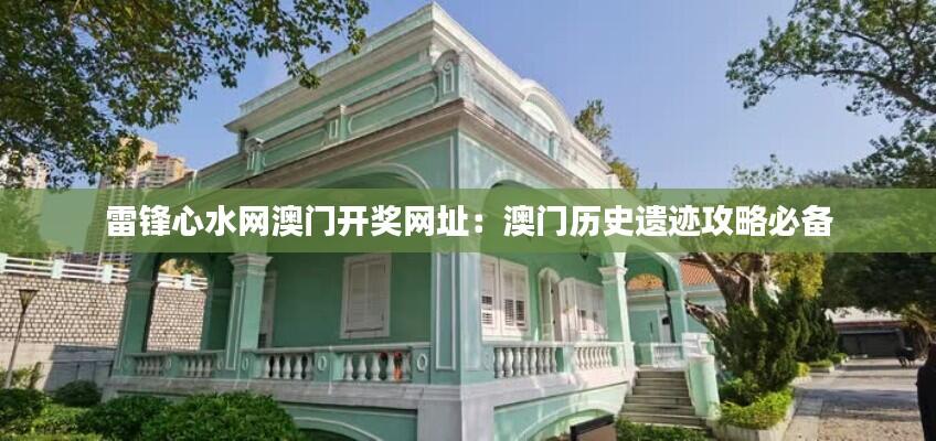 雷锋心水网澳门开奖网址:澳门历史遗迹攻略必备