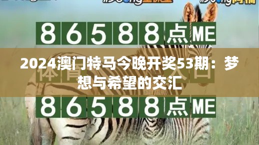 2024澳门特马今晚开奖53期:梦想与希望的交汇