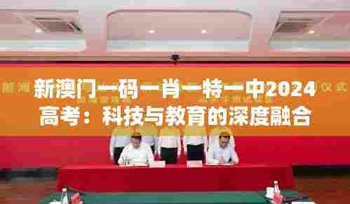 新澳门一码一肖一特一中2024高考:科技与教育的深度融合