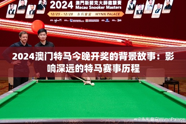2024澳门特马今晚开奖的背景故事:影响深远的特马赛事历程