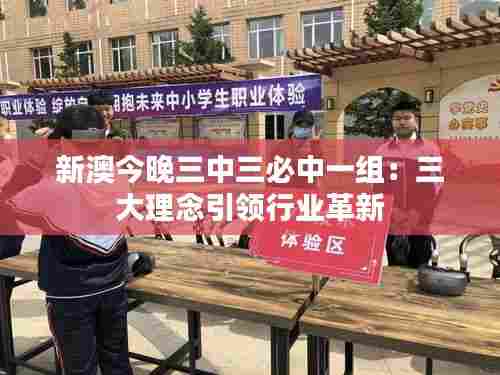 新澳今晚三中三必中一组：三大理念引领行业革新