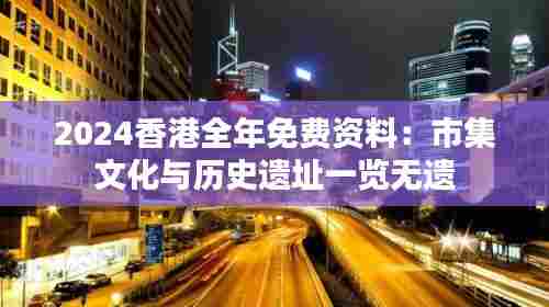 2024香港全年免费资料:市集文化与历史遗址一览无遗
