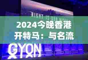 2024今晚香港开特马:与名流共赴的高端社交之夜