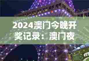2024澳门今晚开奖记录:澳门夜生活的缤纷色彩