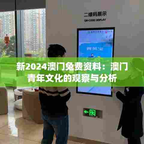 新2024澳门兔费资料：澳门青年文化的观察与分析