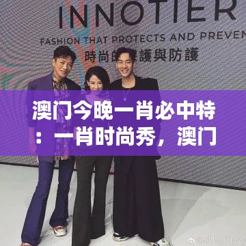 澳门今晚一肖必中特：一肖时尚秀，澳门时尚之夜