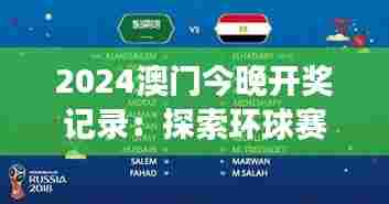 2024澳门今晚开奖记录:探索环球赛事风采