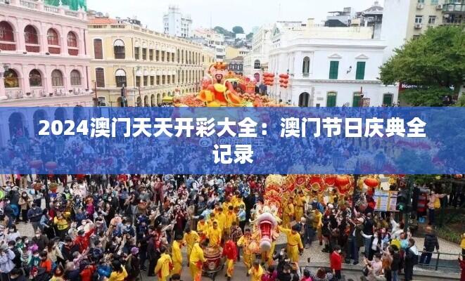 2024澳门天天开彩大全：澳门节日庆典全记录