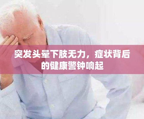 突发头晕下肢无力,症状背后的健康警钟响起